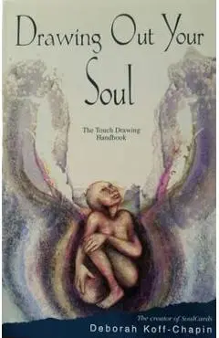 Drawing Out Your Soul: The Touch Drawing Handbook - Deborah Koff-chapin