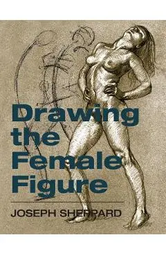 Drawing the Female Figure - Joseph Sheppard