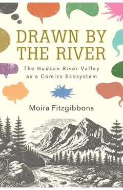 Drawn by the River: The Hudson River Valley as a Comics Ecosystem - Moira Fitzgibbons