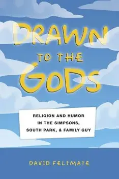 Drawn to the Gods: Religion and Humor in the Simpsons, South Park, and Family Guy, Paperback/David Feltmate