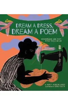 Dream a Dress, Dream a Poem: Dressmaker and Poet, Myra Viola Wilds (a Picture Book) - Nancy Johnson James