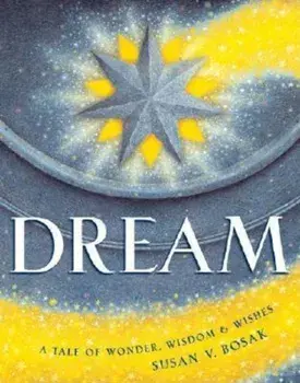 Dream: A Tale of Wonder, Wisdom & Wishes, Hardcover/Susan V. Bosak