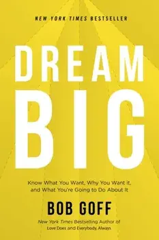 Dream Big. Know What You Want, Why You Want It, and What You're Going to Do About It, Paperback/Bob Goff
