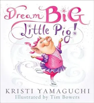 Dream Big, Little Pig!, Hardcover/Kristi Yamaguchi