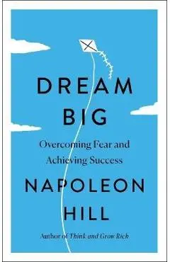 Dream Big: Overcoming Fear and Achieving Success - Napoleon Hill