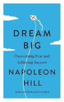 Dream Big: Overcoming Fear and Achieving Success, Paperback/Napoleon Hill