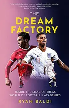 Dream Factory. Inside the Make-or-Break World of Football's Academies, Hardback/Ryan Baldi
