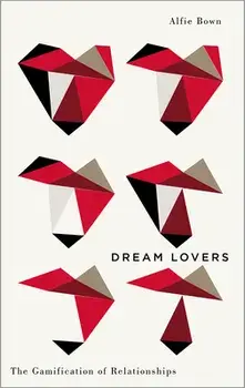 Dream Lovers. The Gamification of Relationships, Paperback/Alfie Bown