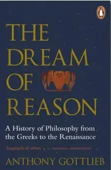 Dream of Reason, Paperback/Anthony Gottlieb