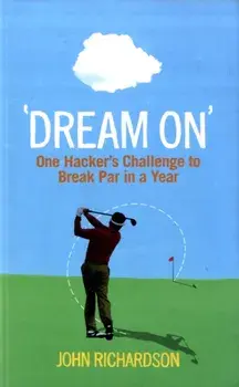 Dream On. One Hacker's Challenge to Break Par in a Year, Paperback/John Richardson