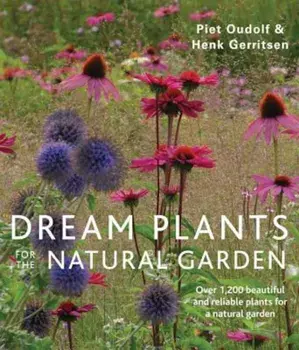 Dream Plants for the Natural Garden: Over 1,200 Beautiful and Reliable Plants for a Natural Garden, Paperback/Piet Oudolf