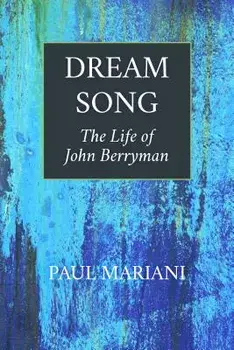 Dream Song: The Life of John Berryman, Paperback/Paul Mariani