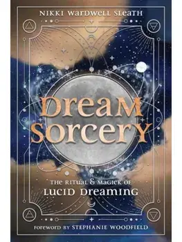 Dream Sorcery. The Ritual & Magick of Lucid Dreaming, Paperback/Stephanie Woodfield