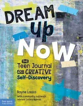 Dream Up Now (Tm): The Teen Journal for Creative Self-Discovery, Paperback/Rayne Lacko