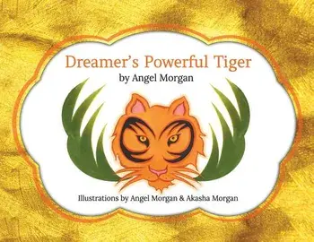 Dreamer's Powerful Tiger: A New Lucid Dreaming Classic for Children and Parents of the 21st Century, Paperback/Angel Morgan