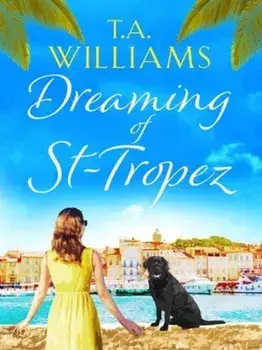 Dreaming of St-Tropez. A heart-warming, feel-good holiday romance set on the Riviera, Paperback/T. A. Williams