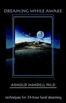 Dreaming While Awake: Techniques for 24-Hour Lucid Dreaming, Paperback/Arnold Mindell