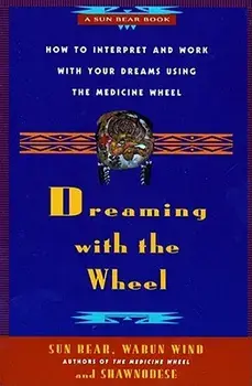 Dreaming with the Wheel: How to Interpret Your Dreams Using the Medicine Wheel, Paperback/Sun Bear