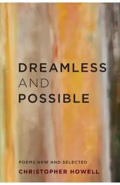 Dreamless and Possible: Poems New and Selected - Christopher Howell