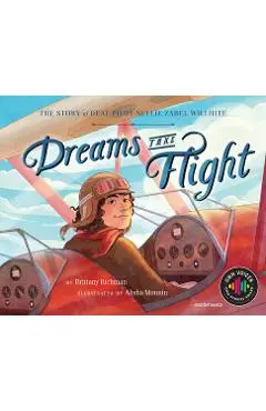 Dreams Take Flight: The Story of Deaf Pilot Nellie Zabel Willhite - Brittany Richman