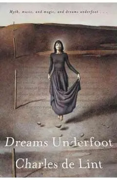 Dreams Underfoot: The Newford Collection - Charles De Lint