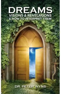 Dreams, Visions & Revelations & How to Interpret Them - Peter Wyns