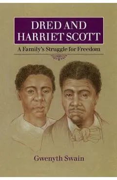 Dred and Harriet Scott: A Family's Struggle for Freedom - Gwenyth Swain