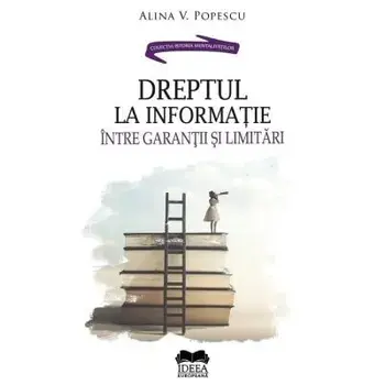 Dreptul la informatie. Intre garantii si limitari/Alina V. Popescu