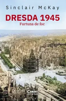 Dresda 1945. Furtuna de foc/Sinclair McKay