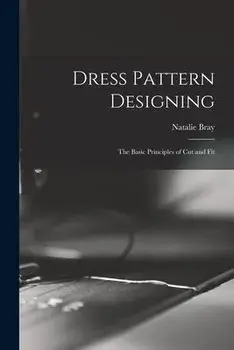 Dress Pattern Designing; the Basic Principles of Cut and Fit, Paperback/Natalie Bray
