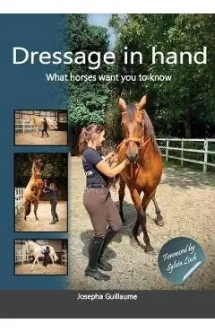 Dressage in hand: What horses want you to know - Josepha Guillaume