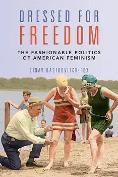 Dressed for Freedom. The Fashionable Politics of American Feminism, Paperback/Einav Rabinovitch-Fox