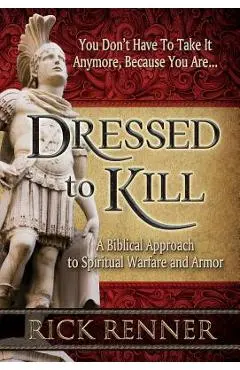 Dressed to Kill: A Biblical Approach to Spiritual Warfare and Armor - Rick Renner