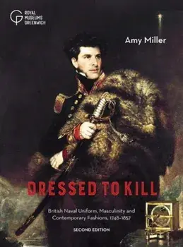 Dressed to Kill. British Naval Uniform, Masculinity and Contemporary Fashions, 1748-1857, 2 New edition, Paperback/Amy Miller