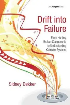 Drift Into Failure: From Hunting Broken Components to Understanding Complex Systems, Paperback/Sidney Dekker