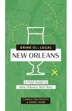 Drink Like a Local: New Orleans: A Field Guide to New Orleans's Best Bars - Cider Mill Press