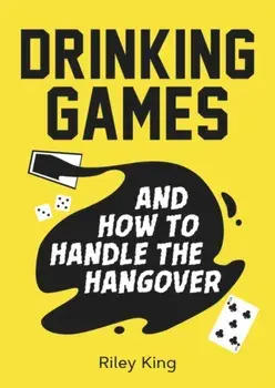 Drinking Games and How to Handle the Hangover, Paperback/Riley King