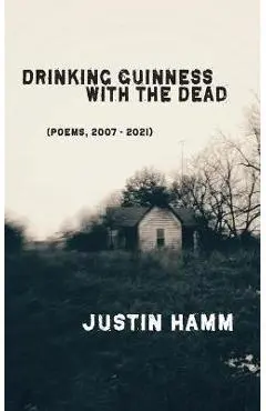 Drinking Guinness with the Dead - Justin Hamm
