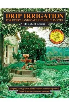Drip Irrigation for Every Landscape and All Climates - Robert Kourik