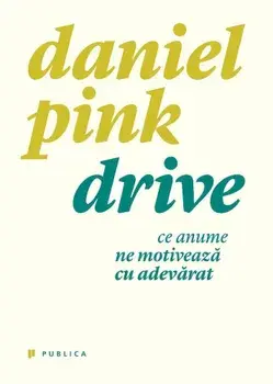 Drive. Ce anume ne motiveaza cu adevarat/Daniel Pink