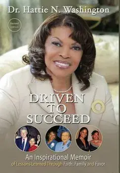 Driven to Succeed: An Inspirational Memoir of Lessons Learned Through Faith, Family and Favor, Hardcover/Hattie N. Washington