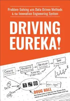 Driving Eureka!: Problem-Solving with Data-Driven Methods & the Innovation Engineering System, Hardcover/Doug Hall