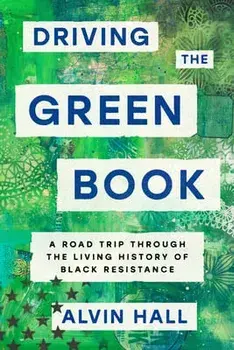 Driving the Green Book: A Road Trip Through the Living History of Black Resistance, Hardcover/Alvin Hall