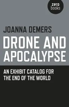 Drone and Apocalypse - An exhibit catalog for the end of the world, Paperback/Joanna Demers