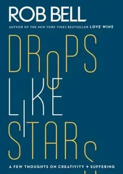 Drops Like Stars: A Few Thoughts on Creativity and Suffering, Paperback/Rob Bell