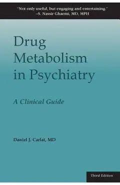 Drug Metabolism in Psychiatry: A Clinical Guide - Daniel J. Carlat