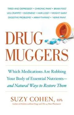 Drug Muggers: Which Medications Are Robbing Your Body of Essential Nutrients--And Natural Ways to Restore Them - Suzy Cohen