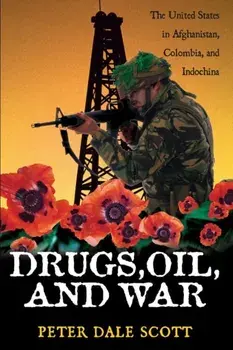 Drugs, Oil, and War: The United States in Afghanistan, Colombia, and Indochina, Paperback/Peter Dale Scott
