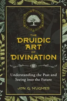 Druidic Art of Divination. Understanding the Past and Seeing into the Future, Paperback/Jon G. Hughes