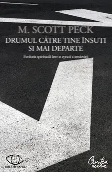 Drumul catre tine insuti si mai departe. Evolutia spirituala intr-o epoca a anxietatii/M. Scott Peck